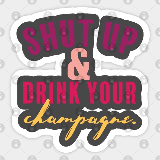 Shut Up and Drink Your Champagne Sticker by Camp Happy Hour